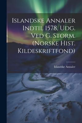 Islandske Annaler Indtil 1578 Udg. Ved G. Storm. (norske Hist. Kildeskriftfond)