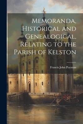 Memoranda Historical and Genealogical Relating to the Parish of Kelston