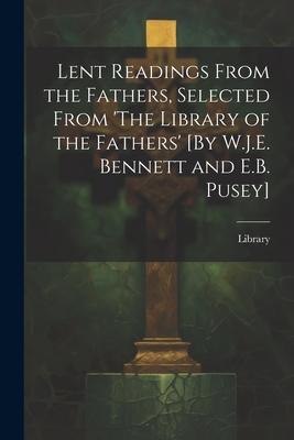 Lent Readings From the Fathers Selected From ‘The Library of the Fathers‘ [By W.J.E. Bennett and E.B. Pusey]