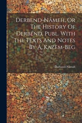Derbend-nâmeh Or The History Of Derbend Publ. With The Texts And Notes By A. Kazem-beg