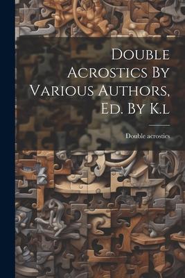 Double Acrostics By Various Authors Ed. By K.l