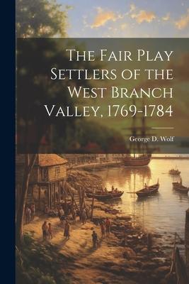 The Fair Play Settlers of the West Branch Valley 1769-1784