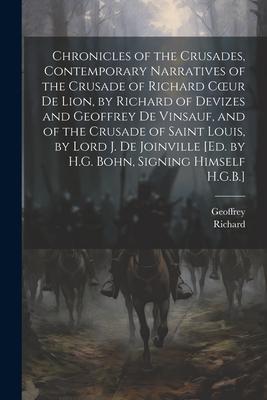 Chronicles of the Crusades Contemporary Narratives of the Crusade of Richard Coeur De Lion by Richard of Devizes and Geoffrey De Vinsauf and of the