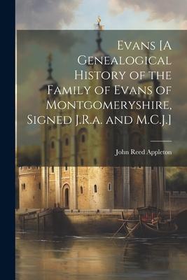 Evans [A Genealogical History of the Family of Evans of Montgomeryshire Signed J.R.a. and M.C.J.]