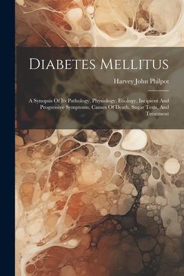 Diabetes Mellitus: A Synopsis Of Its Pathology Physiology Etiology Incipient And Progressive Symptoms Causes Of Death Sugar Tests A