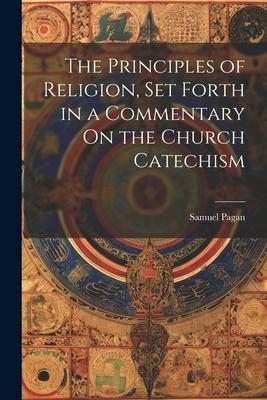 The Principles of Religion Set Forth in a Commentary On the Church Catechism