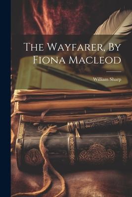 The Wayfarer By Fiona Macleod