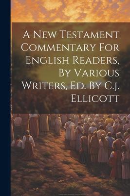 A New Testament Commentary For English Readers By Various Writers Ed. By C.j. Ellicott