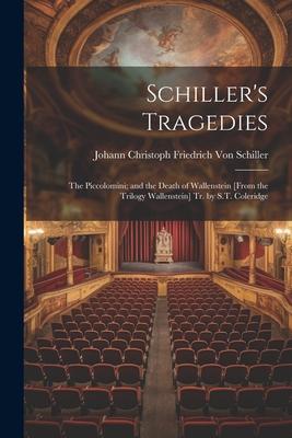 Schiller‘s Tragedies: The Piccolomini; and the Death of Wallenstein [From the Trilogy Wallenstein] Tr. by S.T. Coleridge