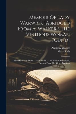 Memoir Of Lady Warwick [abridged From A. Walker‘s The Virtuous Woman Found]: Also Her Diary From ... 1666 To 1672. To Which Are Added Extracts From H