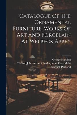 Catalogue Of The Ornamental Furniture Works Of Art And Porcelain At Welbeck Abbey