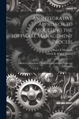 An Integrative Approach to Modeling the Software Management Process: A Basis for Identifying Problems and Evaluating Tools and Techniques