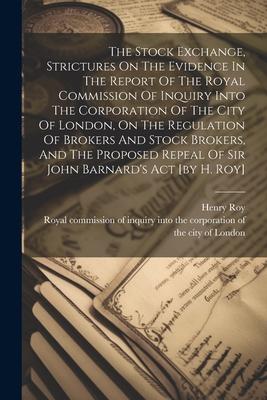 The Stock Exchange Strictures On The Evidence In The Report Of The Royal Commission Of Inquiry Into The Corporation Of The City Of London On The Reg