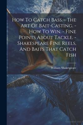 How To Catch Bass. - The Art Of Bait-casting. - How To Win. - Fine Points About Tackle. - Shakespeare Fine Reels And Baits That Catch Fish