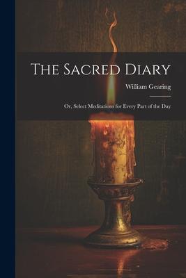 The Sacred Diary: Or Select Meditations for Every Part of the Day