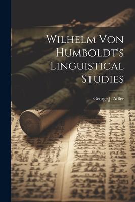 Wilhelm Von Humboldt‘s Linguistical Studies