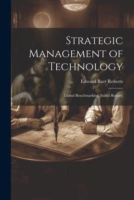 Strategic Management of Technology: Global Benchmarking (initial Report)