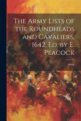The Army Lists of the Roundheads and Cavaliers 1642 ed. by E. Peacock