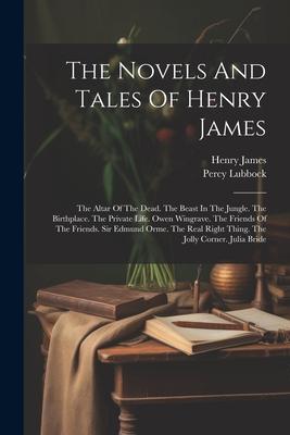 The Novels And Tales Of Henry James: The Altar Of The Dead. The Beast In The Jungle. The Birthplace. The Private Life. Owen Wingrave. The Friends Of T