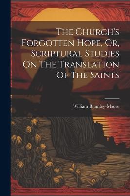 The Church‘s Forgotten Hope Or Scriptural Studies On The Translation Of The Saints