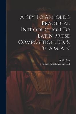 A Key To Arnold‘s Practical Introduction To Latin Prose Composition Ed. 5 By A.m. A N