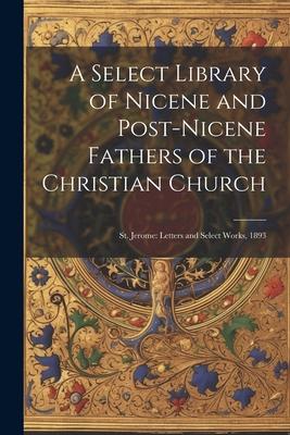 A Select Library of Nicene and Post-Nicene Fathers of the Christian Church: St. Jerome: Letters and Select Works 1893