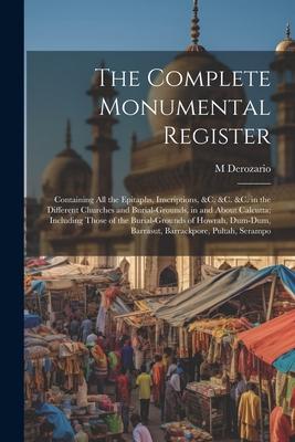 The Complete Monumental Register: Containing All the Epitaphs Inscriptions &C. &C. &C. in the Different Churches and Burial-Grounds in and About Ca
