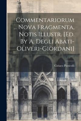 Commentariorum ... Nova Fragmenta Notis Illustr. [ed. By A. Degli Abati-oliveri-giordani]