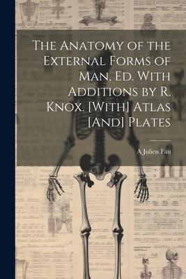 The Anatomy of the External Forms of Man Ed. With Additions by R. Knox. [With] Atlas [And] Plates