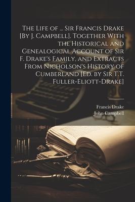 The Life of ... Sir Francis Drake [By J. Campbell]. Together With the Historical and Genealogical Account of Sir F. Drake‘s Family and Extracts From