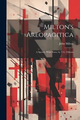 Milton‘s Areopagitica: A Speech With Notes by T.G. Osborn