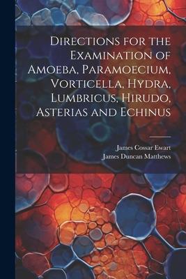 Directions for the Examination of Amoeba Paramoecium Vorticella Hydra Lumbricus Hirudo Asterias and Echinus