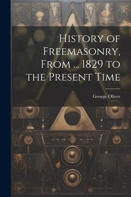 History of Freemasonry From ... 1829 to the Present Time