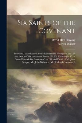 Six Saints of the Covenant: Foreword. Introduction. Some Remarkable Passages of the Life and Death of Mr. Alexander Peden. 3D. Ed. Edinburgh 1728