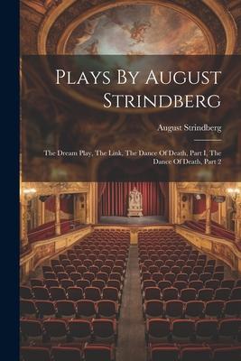 Plays By August Strindberg: The Dream Play The Link The Dance Of Death Part I The Dance Of Death Part 2