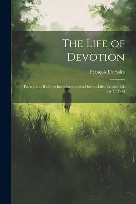 The Life of Devotion: Parts I and II of the Introduction to a Devout Life Tr. and Ed. by C. Yeld