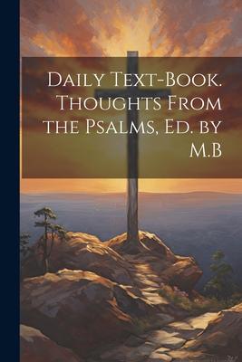 Daily Text-Book. Thoughts From the Psalms Ed. by M.B