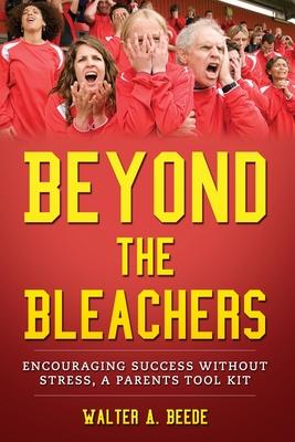 Beyond The Bleachers-Encouraging Success Without Stress A Parents Toolkit