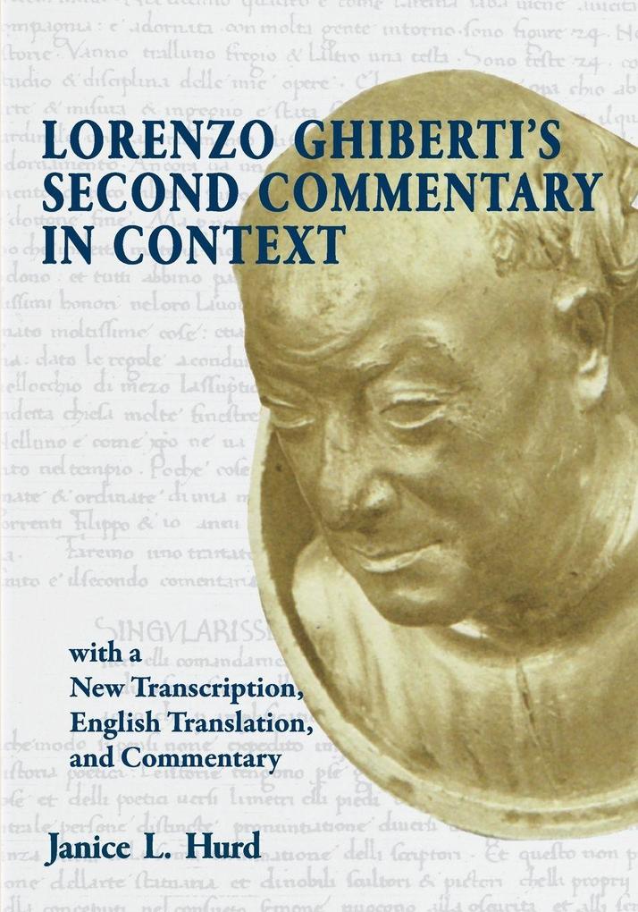 Lorenzo Ghiberti's Second Commentary in Context with a New Transcription English Translation and Commentary