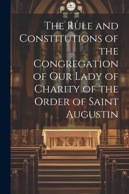 The Rule and Constitutions of the Congregation of Our Lady of Charity of the Order of Saint Augustin