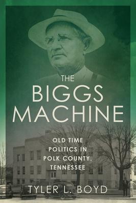 The Biggs Machine: Old Time Politics in Polk County Tennessee