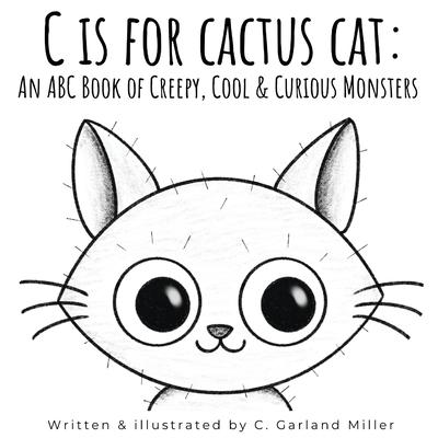 C is for Cactus Cat: An ABC Book of Creepy Cool & Curious Monsters
