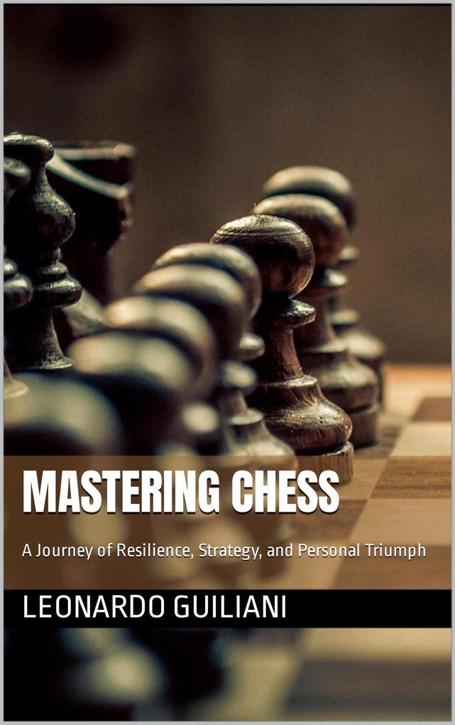 Mastering Chess A Journey of Resilience Strategy and Personal Triumph
