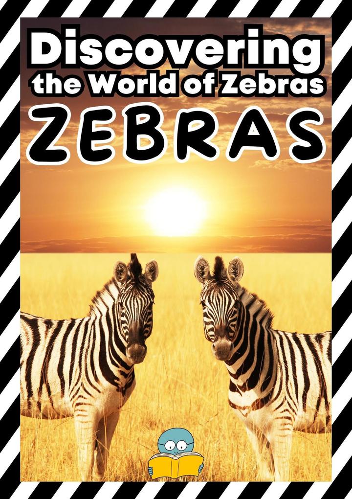 Zebras: Discovering the World of Zebras (Wildlife Wonders: Exploring the Fascinating Lives of the World‘s Most Intriguing Animals)