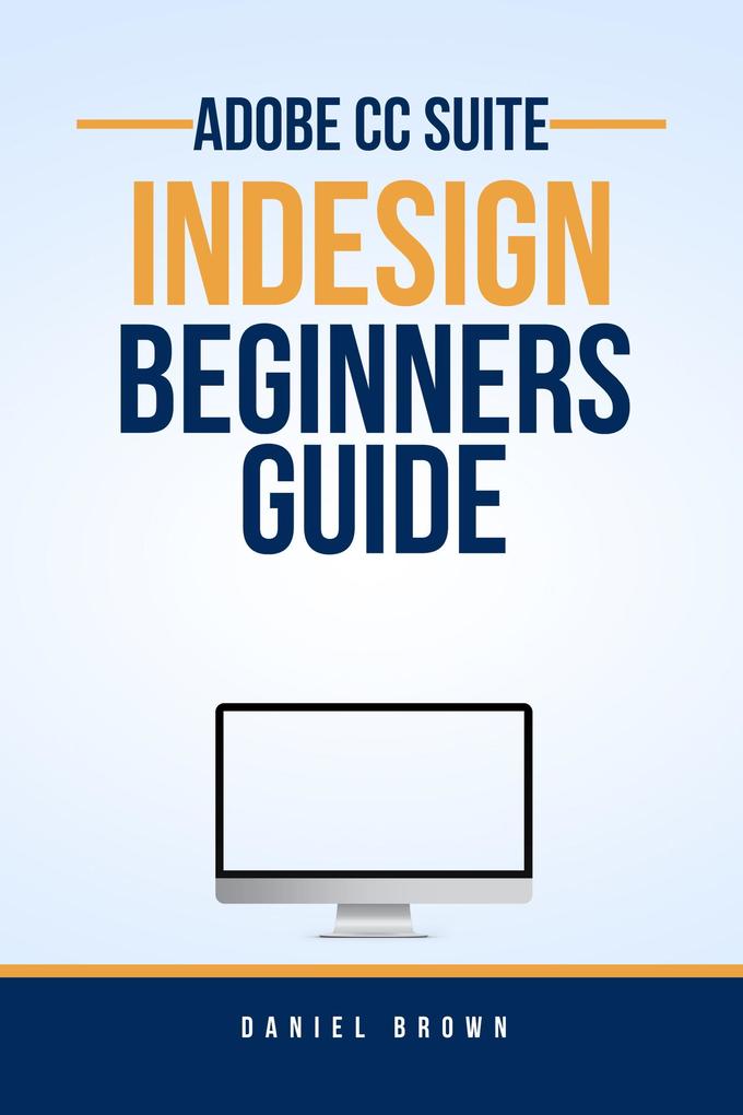 Adobe CC In - Beginners Guide (Adobe CC - Beginners Guide)