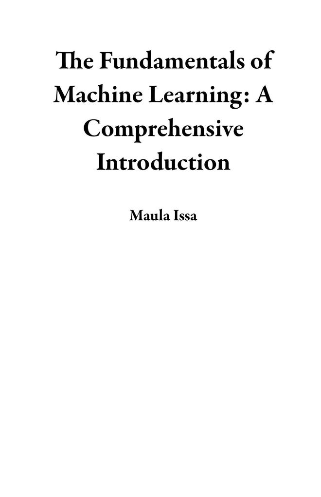 The Fundamentals of Machine Learning: A Comprehensive Introduction