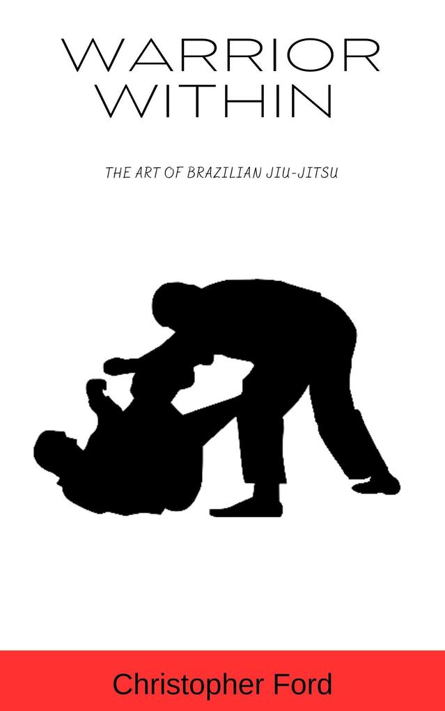 Warrior Within: The Art of Brazilian Jiu-Jitsu (The Martial Arts Collection)