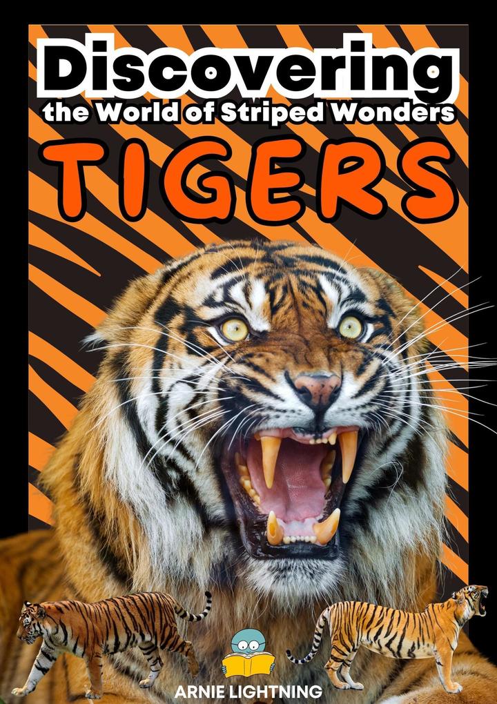 Tigers: Discovering the World of Striped Wonders (Wildlife Wonders: Exploring the Fascinating Lives of the World‘s Most Intriguing Animals)