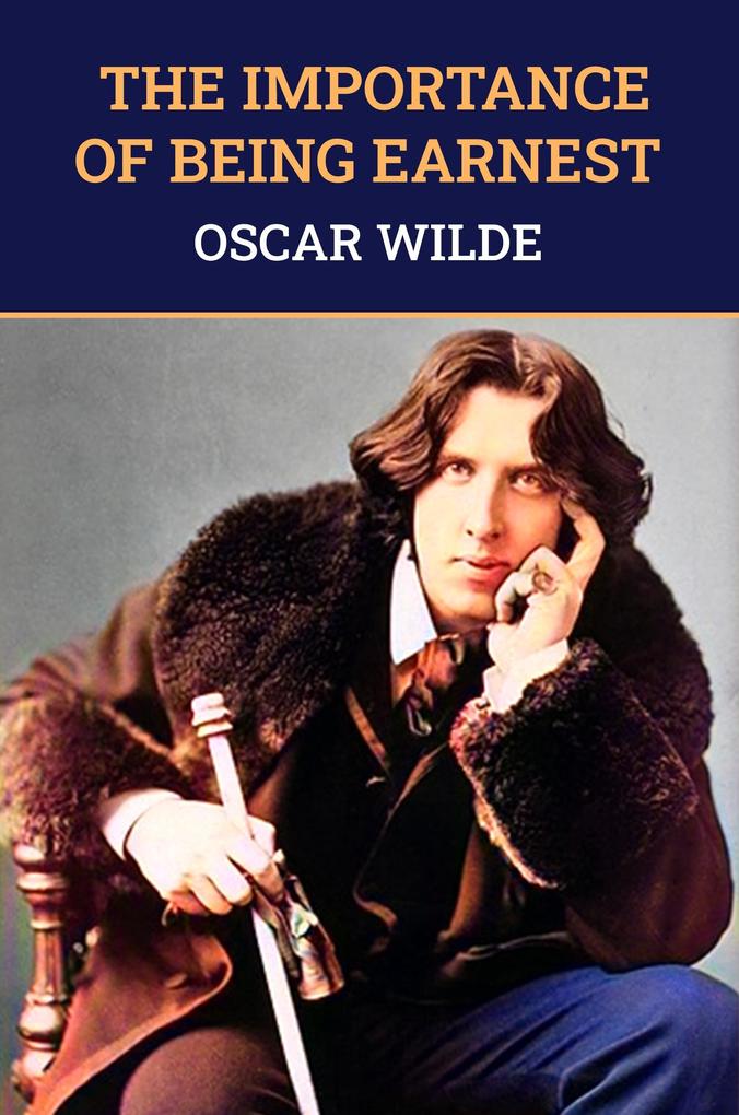 Importance of Being Earnest: The Original 1895 Unabridged And Complete Edition ( Wilde Classics)