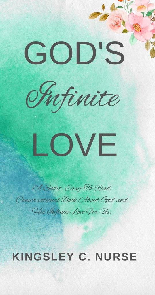 God‘s Infinite Love: A Short Easy-To-Read Conversational Book About God and His Infinite Love For Us